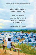 The Big Truck That Went by: How the World Came to Save Haiti and Left Behind a Disaster - Paperback