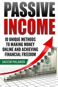 Passive Income: 10 Unique Methods to Making Money Online and Achieving Financial - Paperback