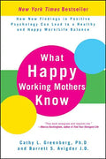 What Happy Working Mothers Know: How New Findings in Positive Psychology Can Lead to a Healthy and Happy Work/Life Balance - Hardcover