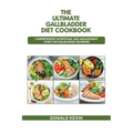 The Ultimate Gallbladder Diet Cookbook: Comprehensive Nutritional and Management guide for Gallbladder Disorders - Paperback