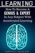 Learning: How To Become a Genius And Expert In Any Subject With Accelerated Learning - Paperback