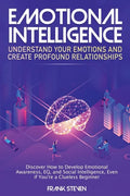 Emotional Intelligence: Understand Your Emotions and Create Profound Relationships: Discover How to Develop Emotional Awareness, EQ, and Socia - Paperback