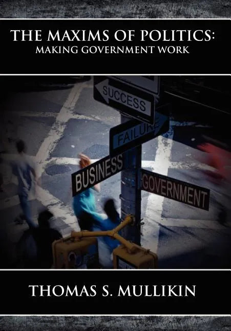 The Maxims of Politics: Making Government Work - Hardcover