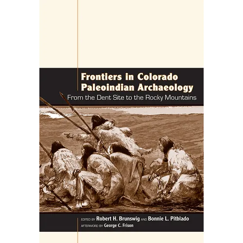 Frontiers in Colorado Paleoindian Archaeology: From the Dent Site to the Rocky Mountains - Paperback