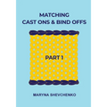 Matching Cast Ons and Bind Offs, Part 1: Six Pairs of Methods that Form Identical Cast On and Bind Off Edges on Projects Knitted Flat and in the Round - Paperback