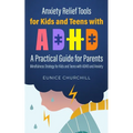 Anxiety Relief Tools For Kids and Teens with ADHD: A PRACTICAL GUIDE FOR PARENTS: Mindfulness Strategy for Kids and Teens with ADHD and Anxiety - Paperback