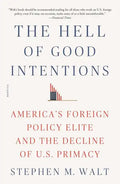 The Hell of Good Intentions: America's Foreign Policy Elite and the Decline of U.S. Primacy - Paperback
