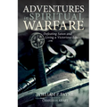 Adventures in Spiritual Warfare: Defeating Satan and Living a Victorious Life - Paperback