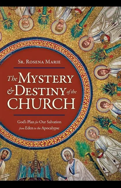 The Mystery and Destiny of the Church: God's Plan for Our Salvation -- From Eden to the Apocalypse - Paperback