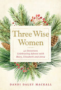 Three Wise Women: 40 Devotions Celebrating Advent with Mary, Elizabeth, and Anna - Hardcover