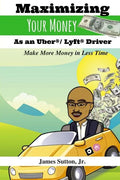 Maximizing Your Money as an Uber/Lyft Driver: Make More Money in Less Time - Paperback