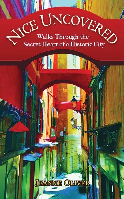 Nice Uncovered: Walks Through the Secret Heart of a Historic City - Paperback