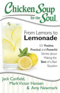 Chicken Soup for the Soul: From Lemons to Lemonade: 101 Positive, Practical, and Powerful Stories about Making the Best of a Bad Situation - Paperback