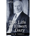 The Life of Elbert H. Gary: The Story of Steel - Paperback