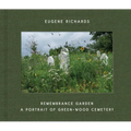 Eugene Richards: Remembrance Garden: A Portrait of Green-Wood Cemetery - Hardcover