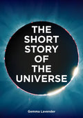 The Short Story of the Universe: A Pocket Guide to the History, Structure, Theories and Building Blocks of the Cosmos - Paperback