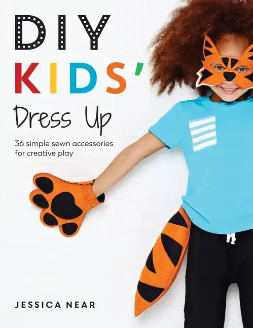 DIY Kids' Dress Up: 36 Simple Sewn Accessories for Creative Play - Paperback
