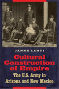 Cultural Construction of Empire: The U.S. Army in Arizona and New Mexico - Hardcover