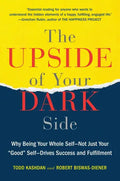 The Upside of Your Dark Side: Why Being Your Whole Self--Not Just Your Good Self--Drives Success and Fulfillment - Paperback