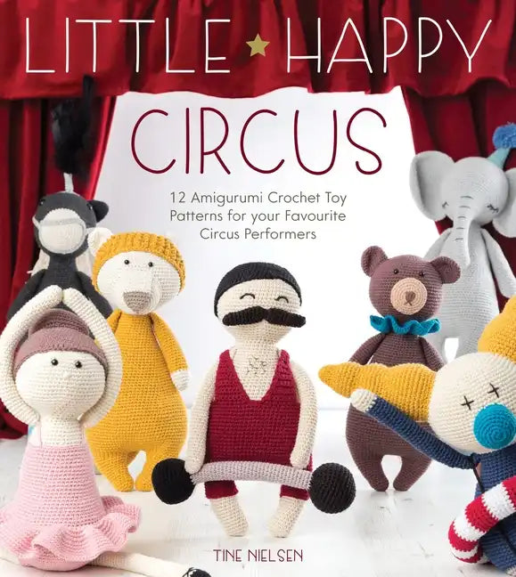 Little Happy Circus: 12 Amigurumi Crochet Toy Patterns for Your Favourite Circus Performers - Paperback