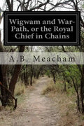 Wigwam and War-Path, or the Royal Chief in Chains - Paperback