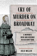 Cry of Murder on Broadway: A Woman's Ruin and Revenge in Old New York - Hardcover