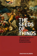 The Seeds of Things: Theorizing Sexuality and Materiality in Renaissance Representations - Hardcover