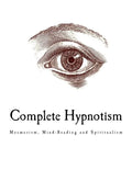 Complete Hypnotism: Mesmerism, Mind-Reading and Spiritualism - Paperback