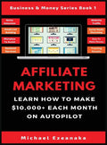 Affiliate Marketing: Learn How to Make $10,000+ Each Month on Autopilot. - Hardcover