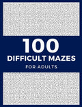 100 Difficult Mazes For Adults: Hard & Extreme Challenging Mazes Puzzle Book - Paperback