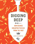 Digging Deep: How Science Unearths Puzzles from the Past - Hardcover