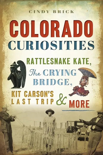 Colorado Curiosities: Rattlesnake Kate, the Crying Bridge, Kit Carson's Last Trip and More - Paperback