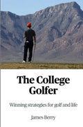 The College Golfer: Winning strategies for golf and life - Paperback