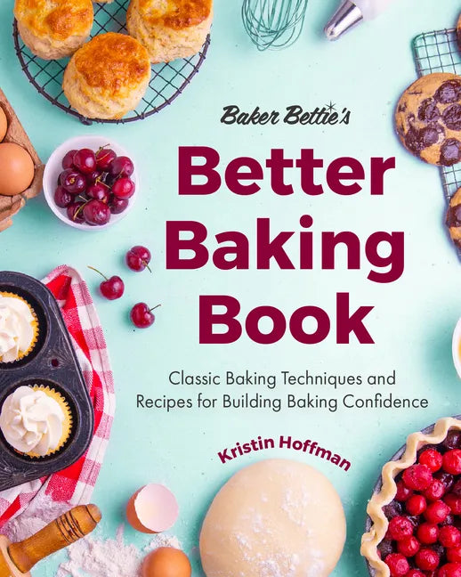 Baker Bettie's Better Baking Book: Classic Baking Techniques and Recipes for Building Baking Confidence (Cake Decorating, Pastry Recipes, Baking Class - Hardcover