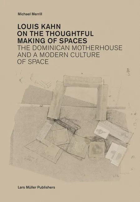 Louis Kahn: On the Thoughtful Making of Spaces: The Dominican Motherhouse and a Modern Culture of Space - Paperback