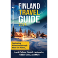 Finland Travel Guide: Captivating Adventures through Must-See Places, Local Culture, Finnish Landmarks, Hidden Gems, and More - Hardcover
