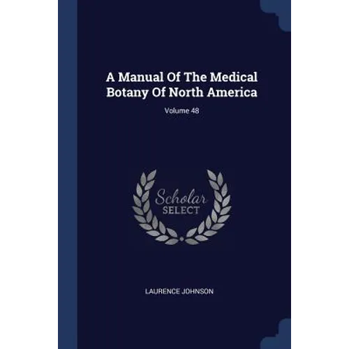 A Manual Of The Medical Botany Of North America; Volume 48 - Paperback