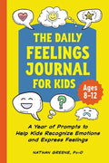 The Daily Feelings Journal for Kids: A Year of Prompts to Help Kids Recognize Emotions and Express Feelings - Paperback