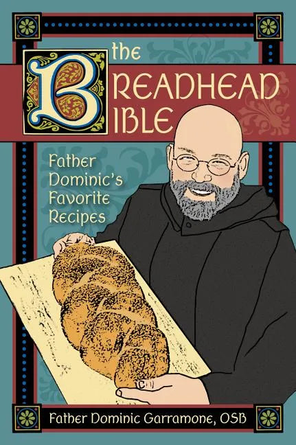 The Breadhead Bible: Father Dominic's Favorite Recipes - Spiral