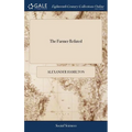 The Farmer Refuted: Or, A More Impartial and Comprehensive View of the Dispute Between Great-Britain and the Colonies, Intended as a Furth - Hardcover