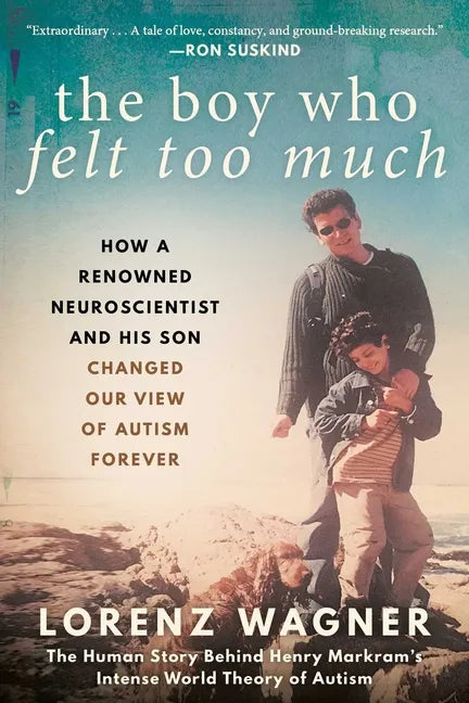 The Boy Who Felt Too Much: How a Renowned Neuroscientist and His Son Changed Our View of Autism Forever - Paperback