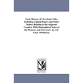 Early History of Cleveland, Ohio, including original Papers and Other Matter Relating to the Adjacent Country. With Biographical Notes of the Pioneers - Paperback