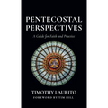 Pentecostal Perspectives: A Guide for Faith and Practice - Hardcover