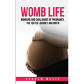 Womb Life: Wonders and challenges of pregnancy, the foetus' journey and birth - Paperback