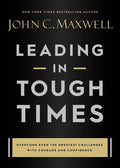 Leading in Tough Times: Overcome Even the Greatest Challenges with Courage and Confidence - Hardcover