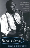 Bird Lives!: The High Life and Hard Times of Charlie (Yardbird) Parker - Paperback