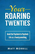 Your Roaring Twenties: Avoid the Paycheck-to-Paycheck Life as a Twentysomething - Paperback