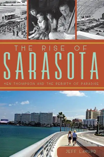 The Rise of Sarasota: Ken Thompson and the Rebirth of Paradise - Paperback