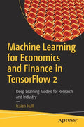 Machine Learning for Economics and Finance in Tensorflow 2: Deep Learning Models for Research and Industry - Paperback