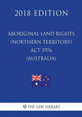 Aboriginal Land Rights (Northern Territory) Act 1976 (Australia) (2018 Edition) - Paperback